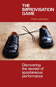 The Improvisation Game (Discovering the Secrets of Spontaneous Performance) by Chris Johnston, 9781854596680