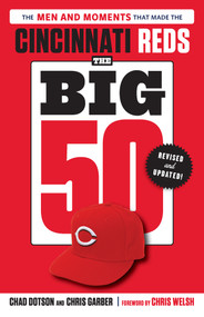 The Big 50: Cincinnati Reds (The Men and Moments that Made the Cincinnati Reds, Revised & Updated) - 9781637275719 by Chad Dotson, Chris Garber, 9781637275719