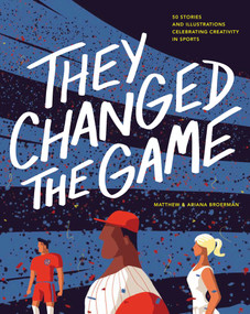 They Changed the Game (50 Stories and Illustrations Celebrating Creativity in Sports) by Ariana Broerman, Matthew Broerman, 9781637275825