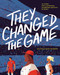 They Changed the Game (50 Stories and Illustrations Celebrating Creativity in Sports) by Ariana Broerman, Matthew Broerman, 9781637275825