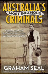 Australia's Most Infamous Criminals (Gripping stories of bold heists, clever scams and mysterious murders) by Graham Seal, 9781761069031