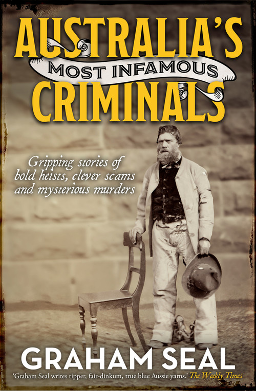 Australia's Most Infamous Criminals (Gripping stories of bold heists, clever scams and mysterious murders) by Graham Seal, 9781761069031
