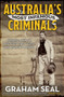 Australia's Most Infamous Criminals (Gripping stories of bold heists, clever scams and mysterious murders) by Graham Seal, 9781761069031