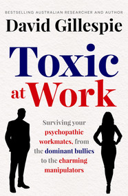 Toxic at Work (Surviving your psychopathic workmates, from the dominant bullies to the charming manipulators) by David Gillespie, 9781761262272