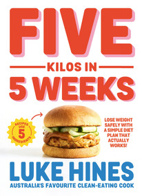 Five Kilos in 5 Weeks (Lose weight safely with a simple diet plan that actually works!) by Luke Hines, 9781761263309