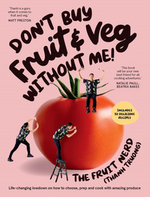 Don't Buy Fruit & Veg Without Me! (Life-changing lowdown on how to choose, prep and cook with amazing produce) by Thanh Truong, 9781761265969