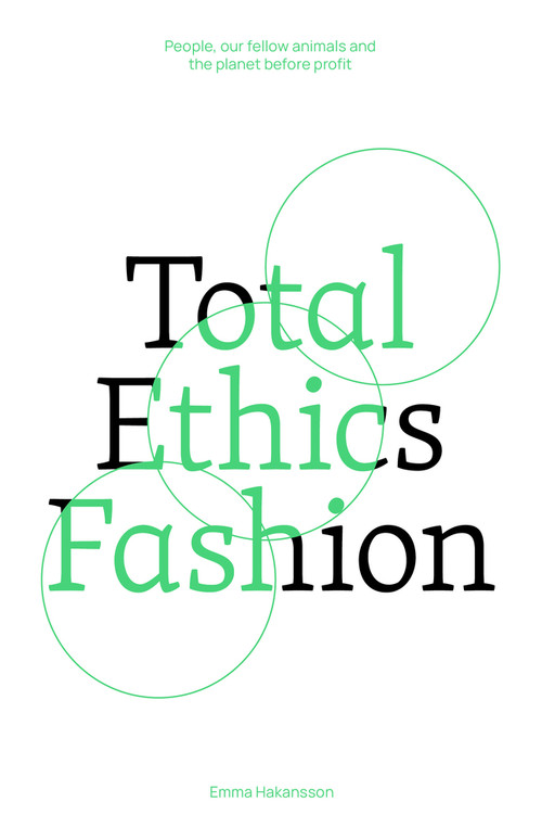 Total Ethics Fashion (People, our fellow animals and the planet before profit) by Emma Hakansson, 9781761450259