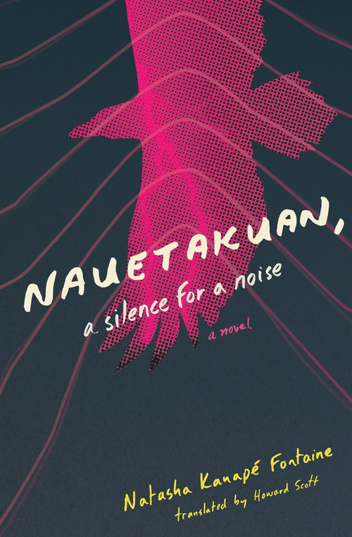 Nauetakuan, a silence for a noise by Natasha Kanapé Fontaine, Howard Scott, 9781771668941