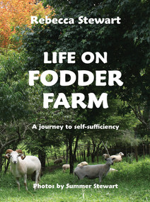 Life on Fodder Farm (A Journey to Self-Sufficiency) by Rebecca Stewart, 9781776940042