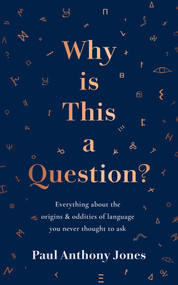 Why Is This a Question? (Everything about the origins and oddities of language you never thought to ask) by Paul Anthony Jones, 9781783966646