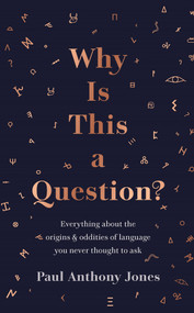 Why Is This a Question? (Everything about the origins and oddities of language you never thought to ask) - 9781783967025 by Paul Anthony Jones, 9781783967025