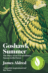 Goshawk Summer (The Diary of an Extraordinary Season in the Forest) - 9781783967414 by James Aldred, 9781783967414