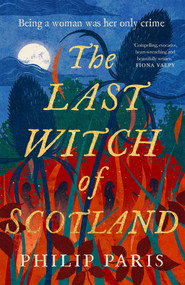 The Last Witch of Scotland (A bewitching story based on true events) by Philip Paris, 9781785305245