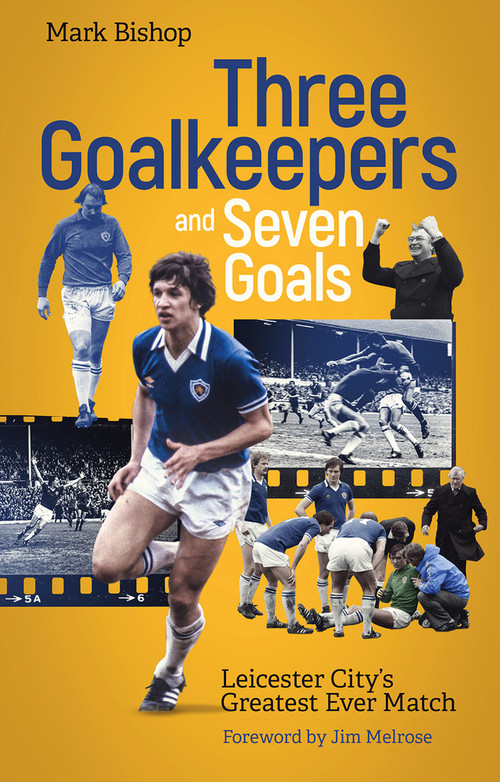 Three Goalkeepers and Seven Goals (Leicester City's Greatest Ever Match) by Mark Bishop, 9781801501309