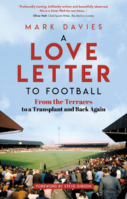 A Love Letter to Football (From the Terraces to a Transplant and Back Again) by Mark Davies, Steve Gibson, 9781801504898