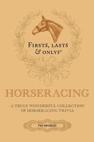 Firsts, Lasts and Onlys (A Truly Wonderful Collection of Horseracing Trivia) by Paul Donnelley, 9781801504911