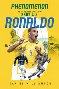 Phenomenon (The Incredible Career of Brazil's Ronaldo) by Daniel Williamson, 9781801504928