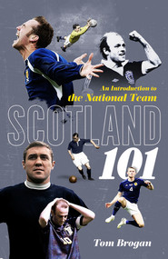 Scotland 101 (An Introduction to the National Team) by Tom Brogan, 9781801504966