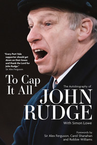 To Cap it All (The Autobiography of John Rudge) by John Rudge, Simon Lowe, Alex Ferguson, Robbie Williams, Carol Shanahan, 9781801505017