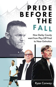 Pride Before the Fall (How Derby County went from Play-Off Final to Near Extinction) by Ryan Conway, 9781801505031