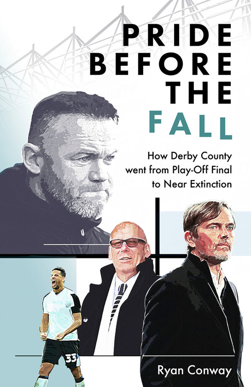 Pride Before the Fall (How Derby County went from Play-Off Final to Near Extinction) by Ryan Conway, 9781801505031