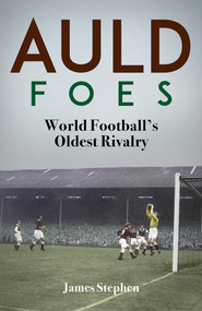 Auld Foes (World Football's Oldest Rivalry) by James Stephen, 9781801505086