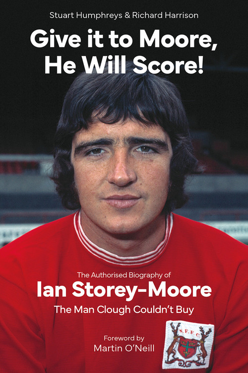 Give it to Moore, He Will Score! (The Authorised Biography of Ian Storey-Moore, The Man Clough Couldn't Buy) by Stuart Humphreys, Richard Harrison, Martin O'Neill, 9781801505109