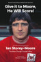 Give it to Moore, He Will Score! (The Authorised Biography of Ian Storey-Moore, The Man Clough Couldn't Buy) by Stuart Humphreys, Richard Harrison, Martin O'Neill, 9781801505109