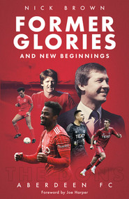 Former Glories and New Beginnings (Aberdeen FC, 2022-23) by Nick Brown, 9781801505116