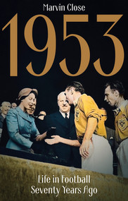 1953 (Life in Football Seventy Years Ago) by Marvin Close, 9781801505123