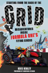 Starting from the Back of the Grid (Misadventures Inside Formula One's Flying Circus) by Kris Henley, Ian Henley, Guenther Steiner, 9781801506472