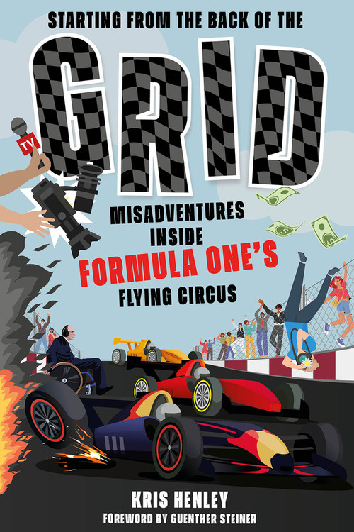 Starting from the Back of the Grid (Misadventures Inside Formula One's Flying Circus) by Kris Henley, Ian Henley, Guenther Steiner, 9781801506472