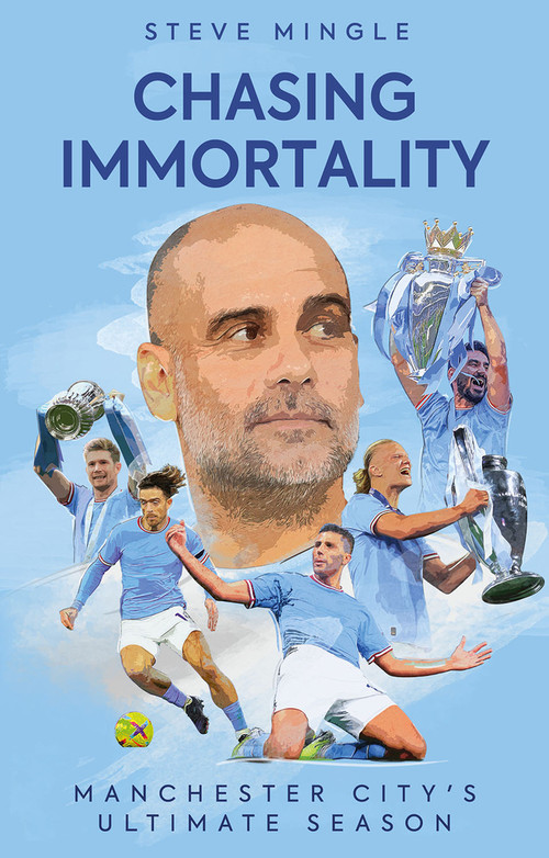 Chasing Immortality (Manchester City's Ultimate Season) by Steve Mingle, 9781801506571
