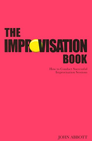 The Improvisation Book (How to Conduct Successful Improvisation Sessions) by John Abbott, 9781854599612