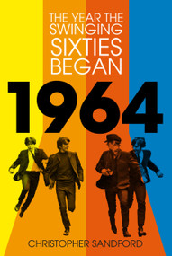 1964 (The Year the Swinging Sixties Began) by Christopher Sandford, 9781803991238