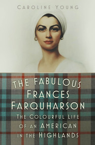 The Fabulous Frances Farquharson (The Colourful Life of an American in the Highlands) by Caroline Young, 9781803992532