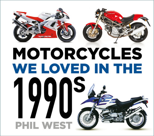 Motorcycles We Loved in the 1990s by Phil West, 9781803993324