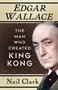 Edgar Wallace (The Man Who Created King Kong) by Neil Clark, 9781803993799