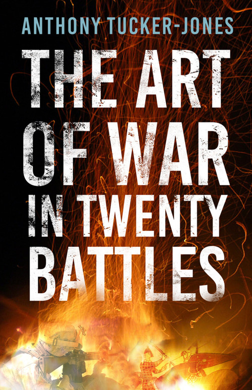The Art of War in Twenty Battles by Anthony Tucker-Jones, 9781803993805