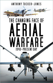 The Changing Face of Aerial Warfare (1940-Present Day) by Anthony Tucker-Jones, 9781803993836