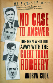 No Case to Answer (The Men Who Got Away with the Great Train Robbery) - 9781803994130 by Andrew Cook, 9781803994130