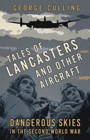 Tales of Lancasters and Other Aircraft (Dangerous Skies in the Second World War) - 9781803994550 by George Culling, 9781803994550