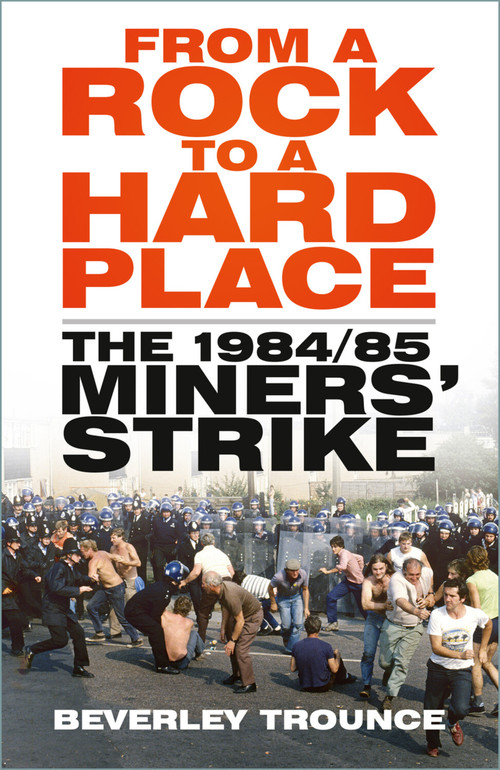 From a Rock to a Hard Place (The 1984/85 Miners' Strike) by Beverley Trounce, 9781803994659