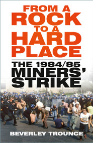 From a Rock to a Hard Place (The 1984/85 Miners' Strike) by Beverley Trounce, 9781803994659