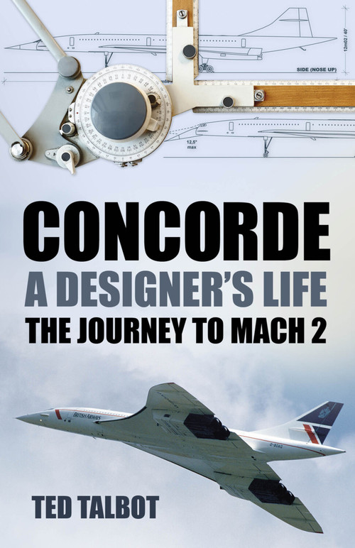 Concorde, A Designer's Life (The Journey to Mach 2) by Ted Talbot, 9781803994710
