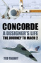 Concorde, A Designer's Life (The Journey to Mach 2) by Ted Talbot, 9781803994710