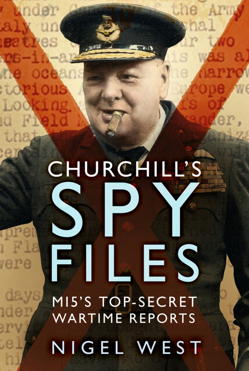 Churchill's Spy Files (MI5's Top-Secret Wartime Reports) - 9781803994826 by Nigel West