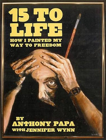 15 to Life (How I Painted My Way to Freedom) by Anthony Papa, Jennifer Wynn, 9781932595062