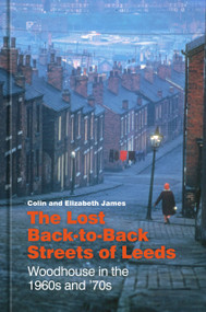 The Lost Back-to-Back Streets of Leeds (Woodhouse in the 1960s and '70s) by Colin James, Elizabeth James, 9781803995144