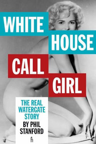 White House Call Girl (The Real Watergate Story) by Phil Stanford, 9781936239900